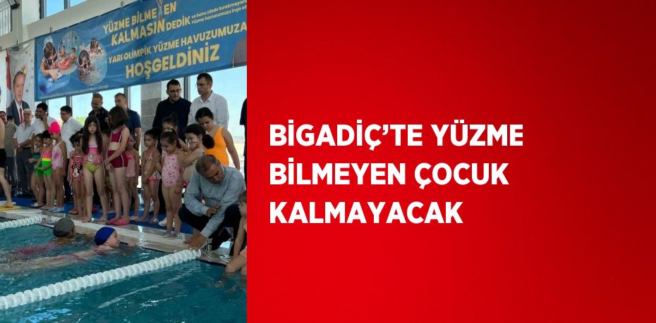 BİGADİÇ’TE YÜZME BİLMEYEN ÇOCUK KALMAYACAK