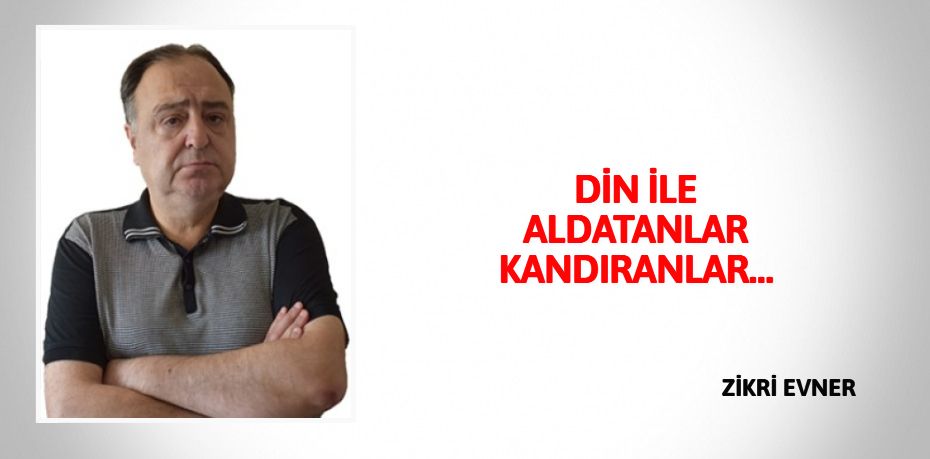 DİN İLE ALDATANLAR KANDIRANLAR…