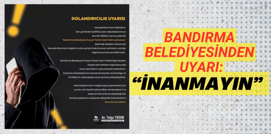 BANDIRMA BELEDİYESİNDEN UYARI: “İNANMAYIN”