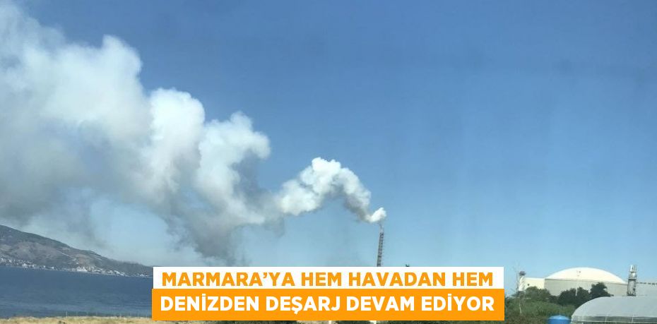 MARMARA’YA HEM HAVADAN HEM DENİZDEN DEŞARJ DEVAM EDİYOR