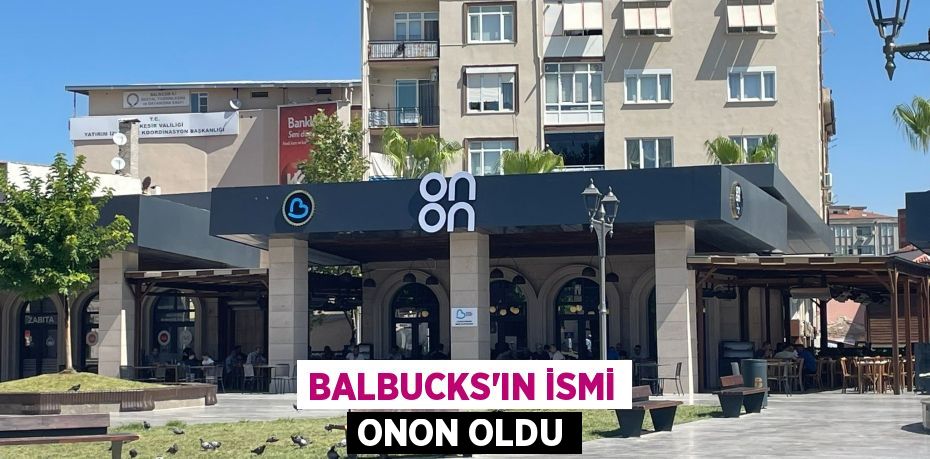 BALBUCKS’IN İSMİ ONON OLDU