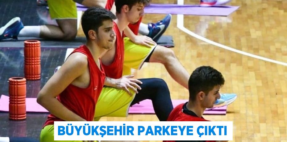 BÜYÜKŞEHİR PARKEYE ÇIKTI