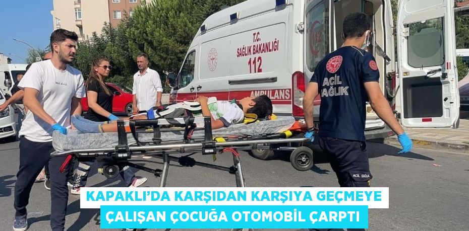 KAPAKLI’DA KARŞIDAN KARŞIYA GEÇMEYE ÇALIŞAN ÇOCUĞA OTOMOBİL ÇARPTI