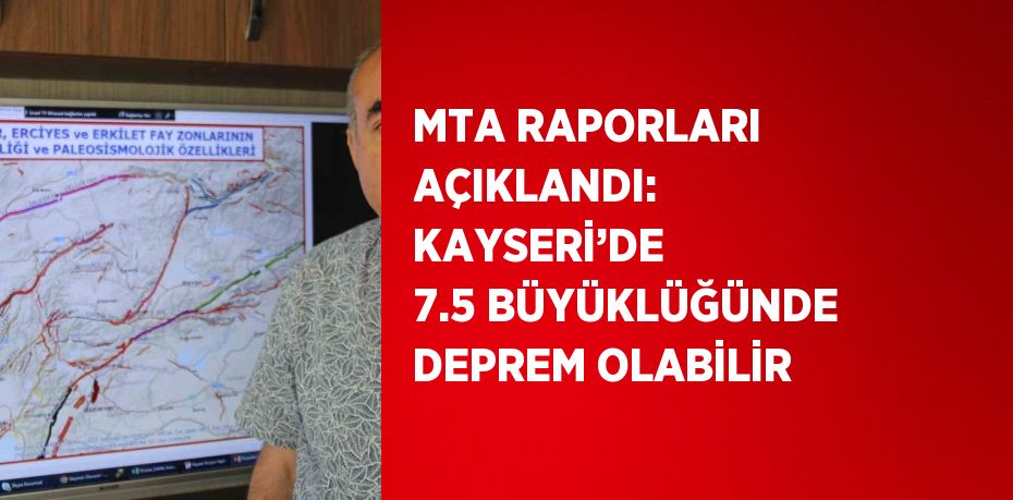 MTA RAPORLARI AÇIKLANDI: KAYSERİ’DE 7.5 BÜYÜKLÜĞÜNDE DEPREM OLABİLİR