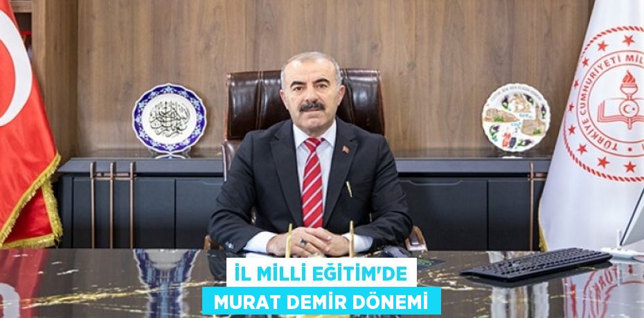 İL MİLLİ EĞİTİM’DE  MURAT DEMİR DÖNEMİ