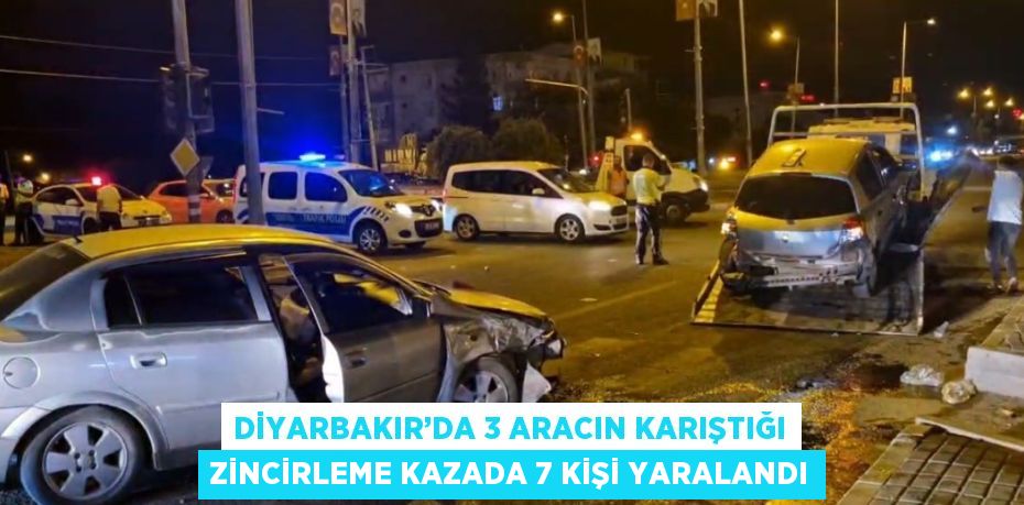 DİYARBAKIR’DA 3 ARACIN KARIŞTIĞI ZİNCİRLEME KAZADA 7 KİŞİ YARALANDI