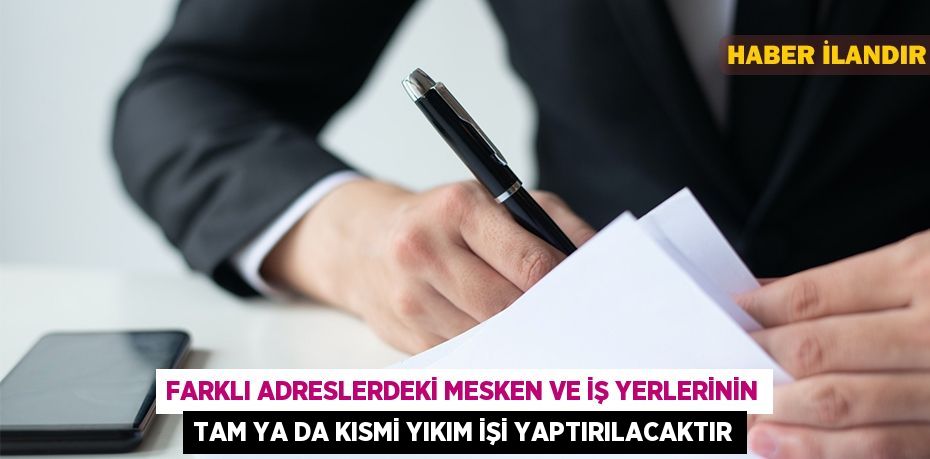 Farklı adreslerdeki mesken ve iş yerlerinin tam ya da kısmi yıkım işi yaptırılacaktır