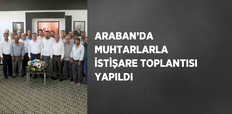 ARABAN’DA MUHTARLARLA İSTİŞARE TOPLANTISI YAPILDI