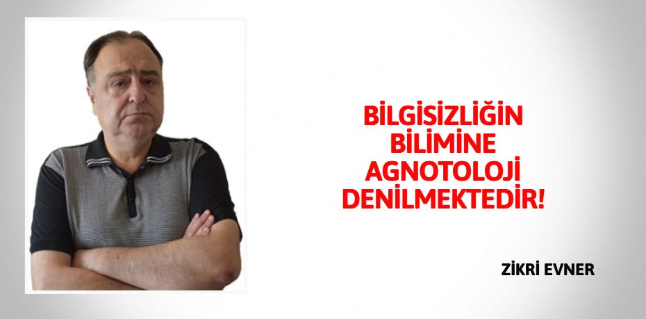 BİLGİSİZLİĞİN BİLİMİNE AGNOTOLOJİ DENİLMEKTEDİR!