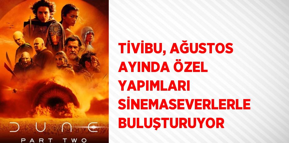 TİVİBU, AĞUSTOS AYINDA ÖZEL YAPIMLARI SİNEMASEVERLERLE BULUŞTURUYOR