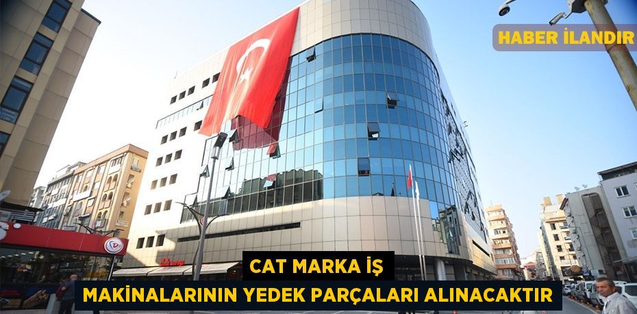 CAT marka iş makinalarının yedek parçaları alınacaktır