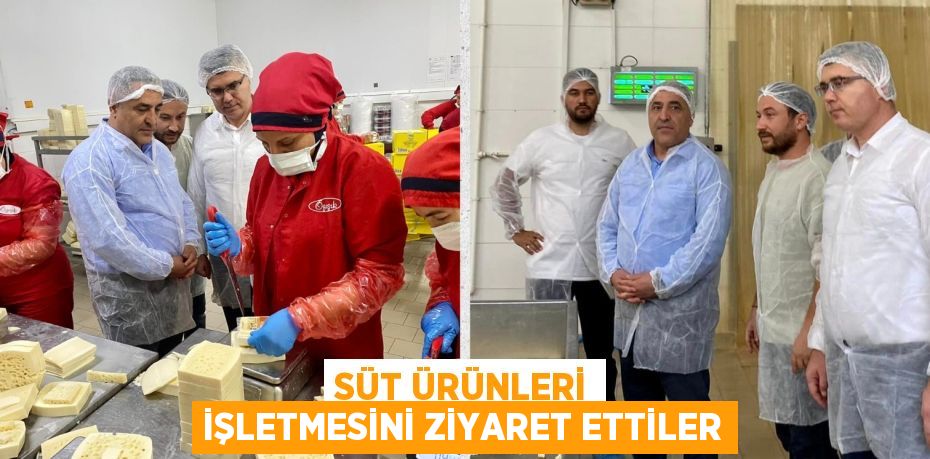 SÜT ÜRÜNLERİ İŞLETMESİNİ ZİYARET ETTİLER