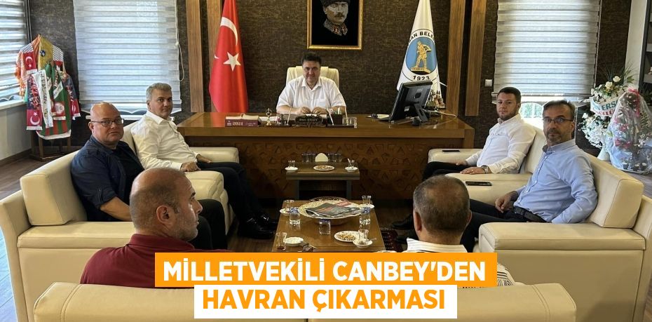 MİLLETVEKİLİ CANBEY’DEN HAVRAN ÇIKARMASI