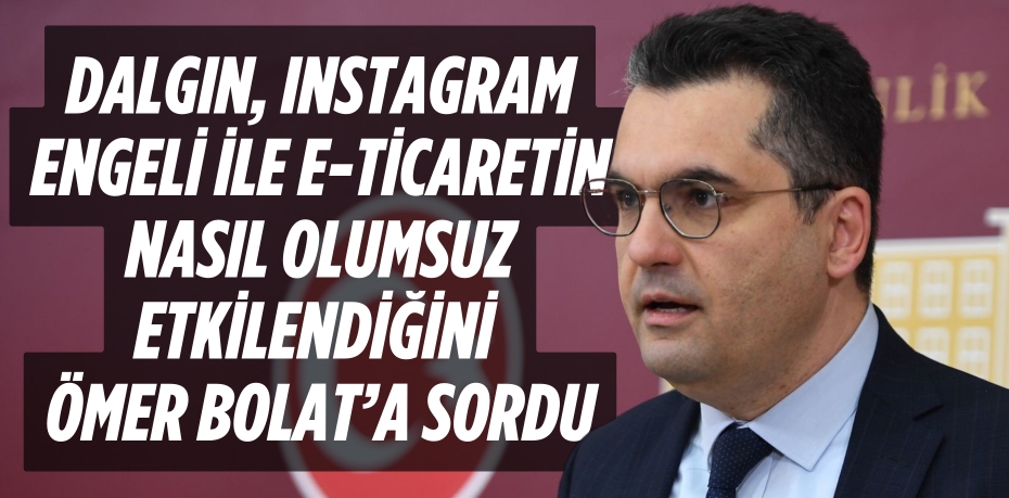 DALGIN, INSTAGRAM ENGELİ İLE E-TİCARETİN NASIL OLUMSUZ ETKİLENDİĞİNİ ÖMER BOLAT’A SORDU