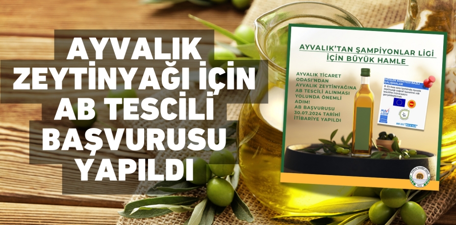 AYVALIK ZEYTİNYAĞI İÇİN AB TESCİLİ BAŞVURUSU YAPILDI