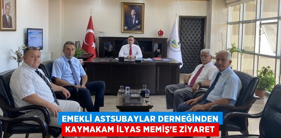 EMEKLİ ASTSUBAYLAR DERNEĞİNDEN KAYMAKAM İLYAS MEMİŞ’E ZİYARET