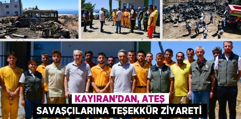 KAYIRAN’DAN, ATEŞ SAVAŞÇILARINA TEŞEKKÜR ZİYARETİ