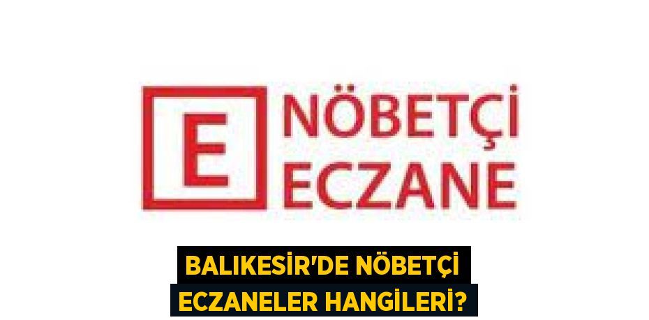 BALIKESİR’DE NÖBETÇİ ECZANELER HANGİLERİ?