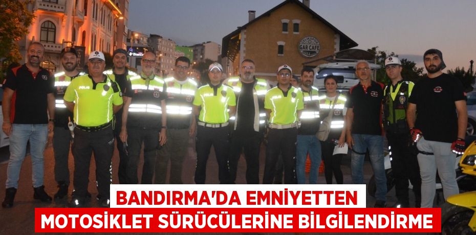 BANDIRMA’DA EMNİYETTEN MOTOSİKLET SÜRÜCÜLERİNE BİLGİLENDİRME