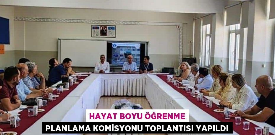 HAYAT BOYU ÖĞRENME PLANLAMA KOMİSYONU TOPLANTISI YAPILDI