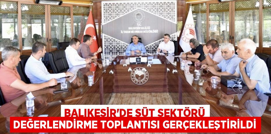 BALIKESİR’DE SÜT SEKTÖRÜ DEĞERLENDİRME TOPLANTISI GERÇEKLEŞTİRİLDİ