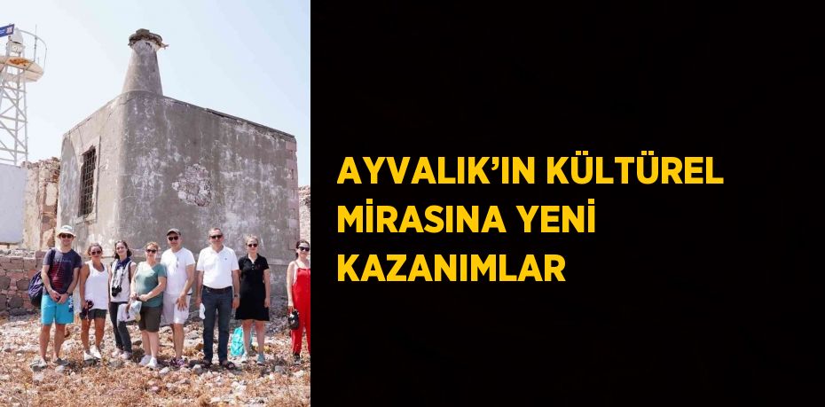 AYVALIK’IN KÜLTÜREL MİRASINA YENİ KAZANIMLAR