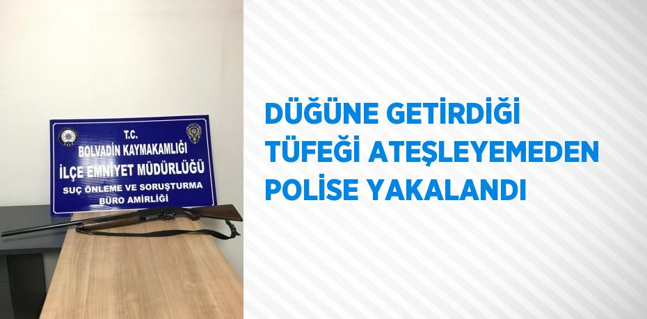 DÜĞÜNE GETİRDİĞİ TÜFEĞİ ATEŞLEYEMEDEN POLİSE YAKALANDI