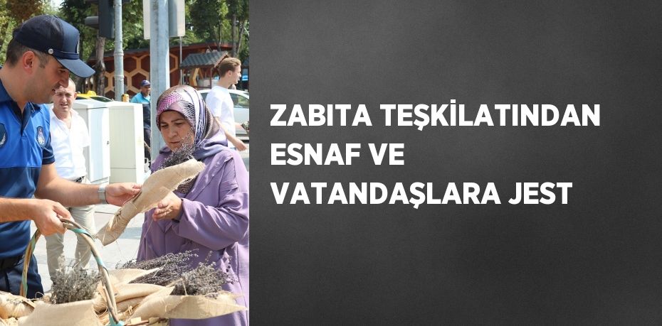 ZABITA TEŞKİLATINDAN ESNAF VE VATANDAŞLARA JEST