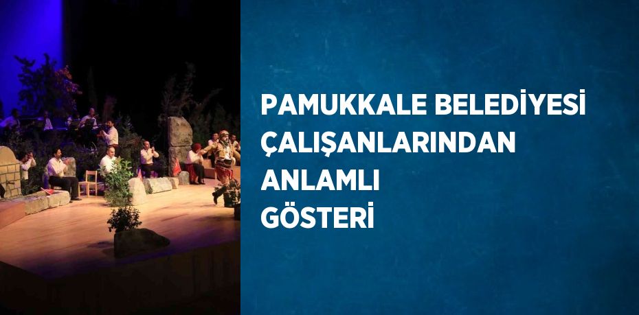 PAMUKKALE BELEDİYESİ ÇALIŞANLARINDAN ANLAMLI GÖSTERİ