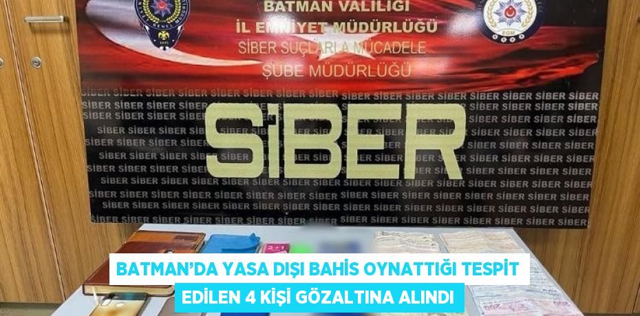 BATMAN’DA YASA DIŞI BAHİS OYNATTIĞI TESPİT EDİLEN 4 KİŞİ GÖZALTINA ALINDI