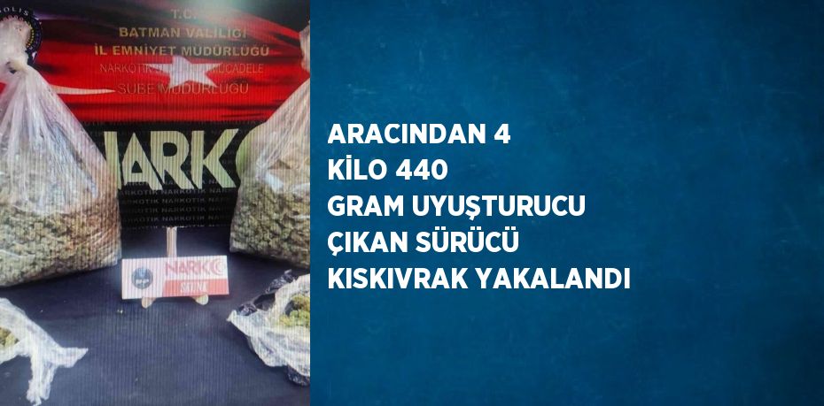 ARACINDAN 4 KİLO 440 GRAM UYUŞTURUCU ÇIKAN SÜRÜCÜ KISKIVRAK YAKALANDI