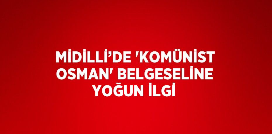 MİDİLLİ’DE 'KOMÜNİST OSMAN' BELGESELİNE YOĞUN İLGİ