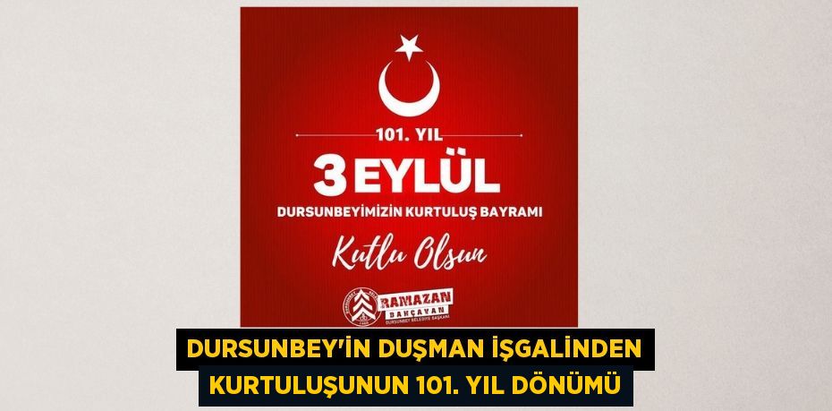 DURSUNBEY’İN DUŞMAN İŞGALİNDEN KURTULUŞUNUN 101. YIL DÖNÜMÜ