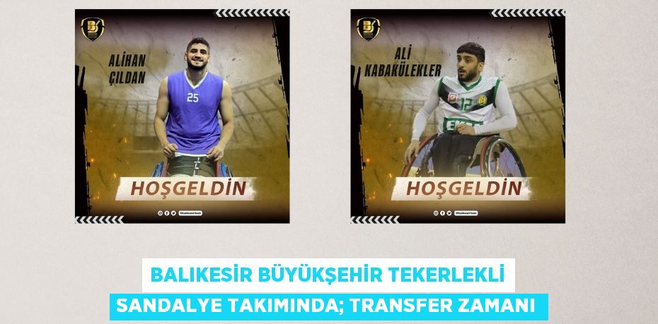 Balıkesir Büyükşehir Tekerlekli Sandalye takımında; TRANSFER ZAMANI