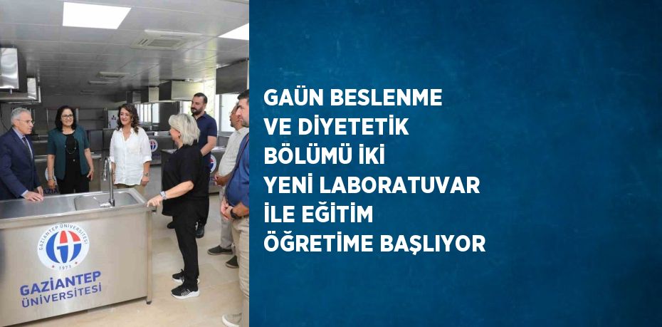 GAÜN BESLENME VE DİYETETİK BÖLÜMÜ İKİ YENİ LABORATUVAR İLE EĞİTİM ÖĞRETİME BAŞLIYOR