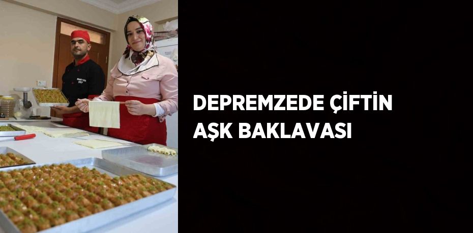 DEPREMZEDE ÇİFTİN AŞK BAKLAVASI