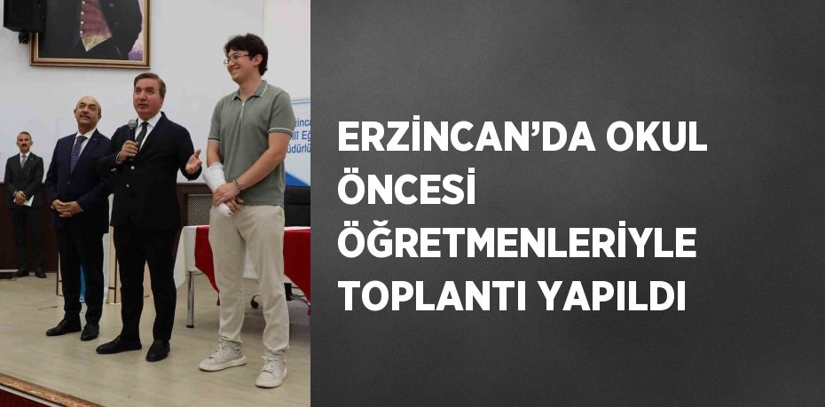 ERZİNCAN’DA OKUL ÖNCESİ ÖĞRETMENLERİYLE TOPLANTI YAPILDI