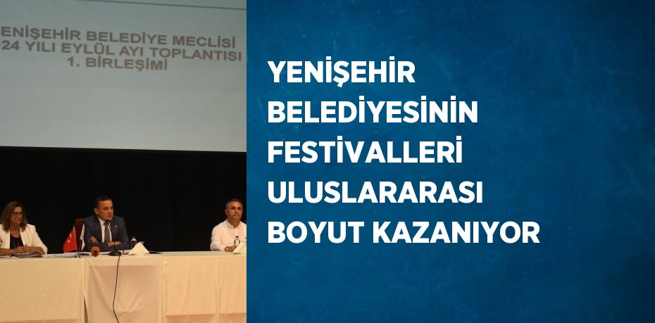 YENİŞEHİR BELEDİYESİNİN FESTİVALLERİ ULUSLARARASI BOYUT KAZANIYOR