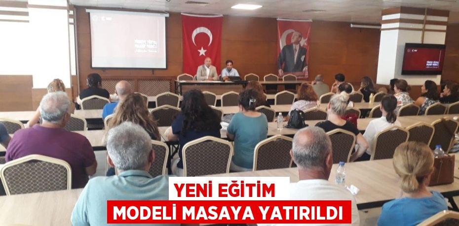 YENİ EĞİTİM  MODELİ MASAYA YATIRILDI