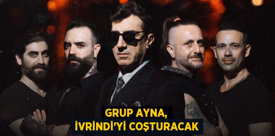 GRUP AYNA, İVRİNDİ’Yİ COŞTURACAK