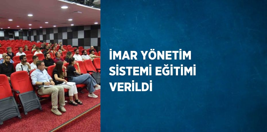 İMAR YÖNETİM SİSTEMİ EĞİTİMİ VERİLDİ