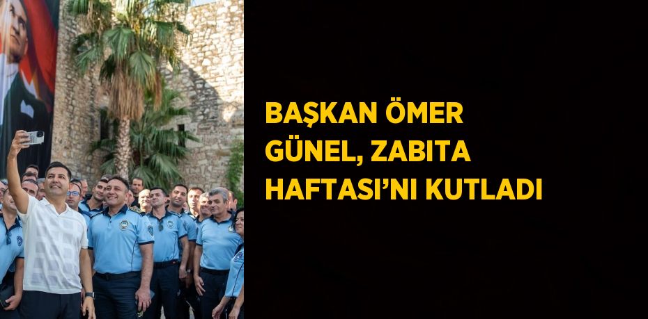 BAŞKAN ÖMER GÜNEL, ZABITA HAFTASI’NI KUTLADI