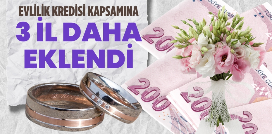 Evlilik kredisi kapsamına  3 il daha eklendi