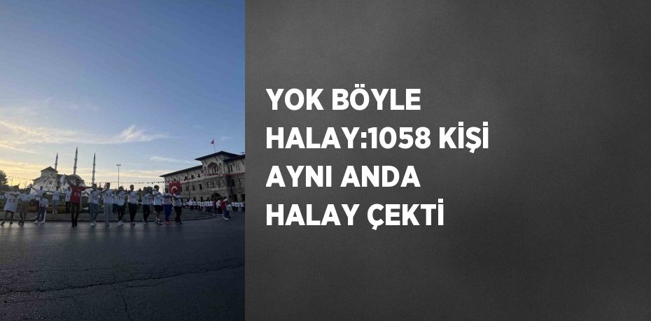 YOK BÖYLE HALAY:1058 KİŞİ AYNI ANDA HALAY ÇEKTİ