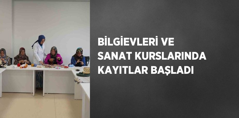 BİLGİEVLERİ VE SANAT KURSLARINDA KAYITLAR BAŞLADI