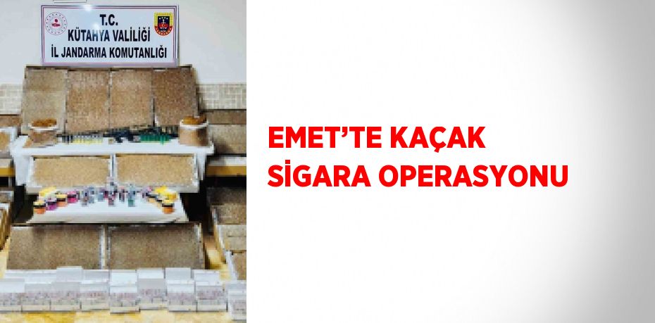 EMET’TE KAÇAK SİGARA OPERASYONU