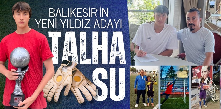 Balıkesir’in yeni yıldız adayı  TALHA SU