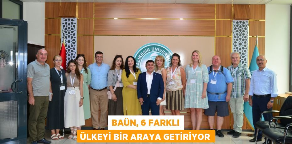 BAÜN, 6 FARKLI ÜLKEYİ BİR ARAYA GETİRİYOR