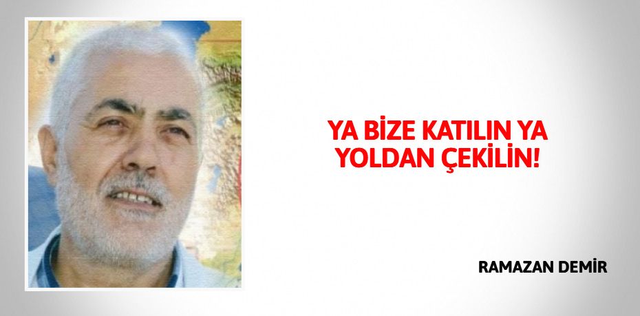 YA BİZE KATILIN YA YOLDAN ÇEKİLİN!