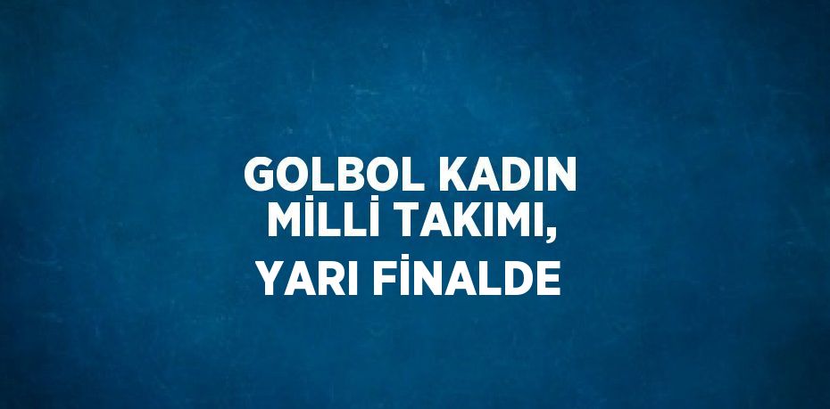 GOLBOL KADIN MİLLİ TAKIMI, YARI FİNALDE